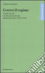 Contro il regime. Panfilo gentile e l'opposizione liberale alla partitocrazia (1945-1970) libro