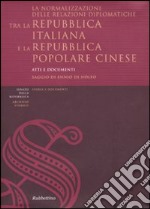 La normalizzazione delle relazioni diplomatiche tra la Repubblica italiana e la Repubblica popolare cinese. Atti e documenti. Ediz. italiana e cinese libro