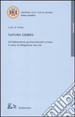 Natura debere. Sull'elaborazione giurisprudenziale romana in tema di obbligazione naturale libro