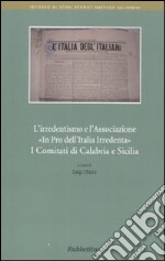 L'irridentismo e l'associazione «in pro dell'Italia Irrendenta». I comitati di Calabria e Sicilia libro