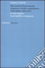 Meccanismi di governance sistemica e forme organizzative nella higher education. Il caso italiano in prospettiva comparata libro