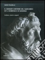 Il grande cantiere del Santuario di S. Domenico di Soriano. Scultura, marmi e argenti. Ediz. illustrata libro