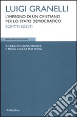 Luigi Granelli. L'impegni di un cristiano per lo stato democratico. Scritti scelti. Ediz. illustrata