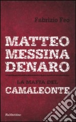 Matteo Messina Denaro. La mafia del camaleonte libro