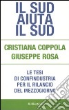 Il Sud aiuta il Sud. Le tesi di Confindustria per il rilancio del mezzogiorno libro