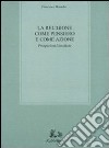 La religione come pensiero e come azione. Prospezioni filosofiche libro