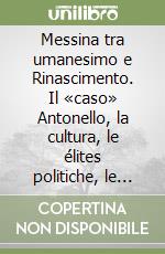 Messina tra umanesimo e Rinascimento. Il «caso» Antonello, la cultura, le élites politiche, le attività produttive libro