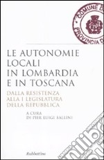 Le autonomie locali in Lombardia e in Toscana. Dalla resistenza alla I legislatura della repubblica libro