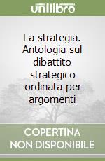 La strategia. Antologia sul dibattito strategico ordinata per argomenti libro