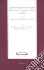 Dizionario biografico dei presidenti delle Camere di commercio italiane (1944-2005). Vol. 1: Emilia Romagna-Friuli Venezia Giulia-Trentino Alto Adige-Veneto libro