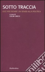 Sotto traccia. Idee per ridare un senso alla politica libro