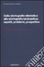 Dalla storiografia ellenistica alla storiografia tardoantica: aspetti, problemi, prospettive. Atti del Convegno internazionale di studi (Roma, 23-25 ottobre 2008) libro