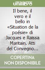 Il bene, il vero e il bello in «Situation de la poésie» di Jacques e Raïssa Maritain. Atti del Convegno (Potenza)