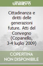 Cittadinanza e diritti delle generazioni future. Atti del Convegno (Copanello, 3-4 luglio 2009) libro