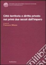 Città territorio e diritto privato nei primi due secoli dell'impero. atti del Convegno internazionale di diritto romano (Copanello, 5-8 giugno 2002) libro