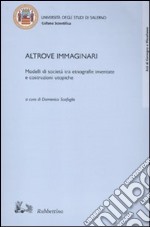 Altrove immaginari. Modelli di società tra etnografie inventate e costruzioni utopiche libro