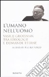 L'umano nell'uomo. Vasilij Grossman tra ideologie e domande eterne libro di Tosco P. (cur.)