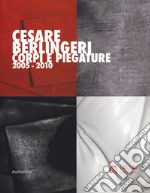 Cesare Berlingeri. Corpi e piegature 2005-2010. Ediz. a colori libro