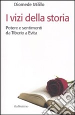 I vizi della storia. Potere e sentimenti da Tiberio a Evita libro