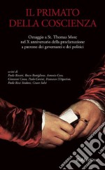 Il primato della coscienza. Omaggio a St. Thomas More nel X anniversario della proclamazione a patrono dei governanti e dei politici libro