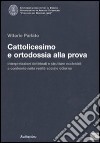 Cattolicesimo e ortodossia alla prova. Interpretazioni dottrinali e strutture ecclesiali a confronto nella realtà sociale odierna libro di Parlato Vittorio