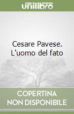 Cesare Pavese. L'uomo del fato libro