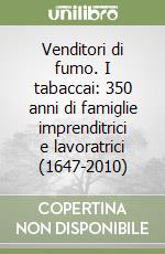 Venditori di fumo. I tabaccai: 350 anni di famiglie imprenditrici e lavoratrici (1647-2010) libro