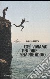 Così viviamo per dire sempre addio libro di Frezza Andrea