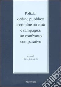 Polizia, ordine pubblico e crimine tra città e campagna. Un confronto comparativo. Seminario di studi (Messina, 29-30novembre 2004)