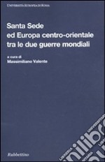 Santa Sede ed Europa centro-orientale tra le due guerre mondiali. LA questione cattolica in Jugoslavia e in Cecoslovacchia libro