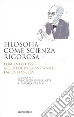 Filosofia come scienza rigorosa. Edmund Husserl a centocinquant'anni dalla nascita