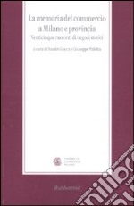 La memoria del commercio a Milano e provincia. Venticinque racconti di negozi storici libro