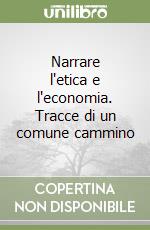 Narrare l'etica e l'economia. Tracce di un comune cammino