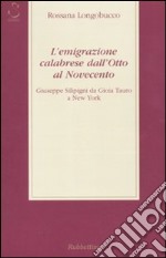 L'emigrazione calabrese dall'Otto al Novecento. Giuseppe Silipigni da Gioia Tauro a New York libro