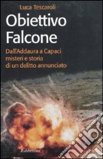 Obiettivo Falcone. Dall'Addaura a Capaci misteri e storia di un delitto annunciato libro