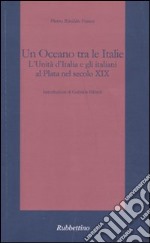 Un oceano tra le Italie. L'unità d'Italia e gli italiani al Plata nel secolo XIX libro