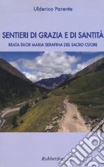 Sentieri di grazia e di santità. Suor Maria Serafina del Sacro Cuore