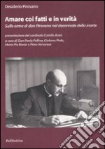 Amare coi fatti e in verità. Sulle orme di don Pirovano nel decennale della morte libro