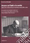 Amare coi fatti e in verità. Sulle orme di don Pirovano nel decennale della morte libro di Pirovano Desiderio