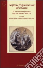 L'impero e l'organizzazione del consenso. La dominazione napoleonica negli Stati romani, 1809-1814 libro