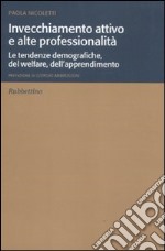 Invecchiamento attivo e alte professionalità. Le tendenze demografiche, del welfare, dell'apprendimento libro