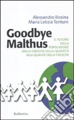 Goodbye Malthus. Il futuro della popolazione dalla crescita della quantità alla qualità della crescita. libro