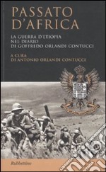 Passato d'Africa. La guerra d'Etiopia nel diario di Goffredo Orlandi Contucci libro