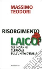 Risorgimento laico. Gli inganni clericali sull'Unità d'Italia libro