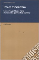 Tracce d'inchiostro. Economia, politica e storia in alcuni libri già freschi di stampa libro