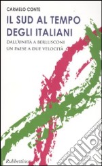 Il Sud al tempo degli italiani. Dall'Unità a Berlusconi un Paese a due velocità libro