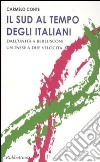 Il Sud al tempo degli italiani. Dall'Unità a Berlusconi un Paese a due velocità libro di Conte Carmelo