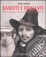 Banditi e briganti. Rivolta continua dal Cinquecento all'Ottocento libro