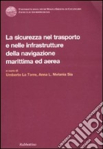 La sicurezza nel trasporto e nelle infrastrutture della navigazione marittima ed aerea libro