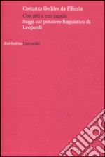 Con atti e con parole. Saggi sul pensiero linguistico di Leopardi libro